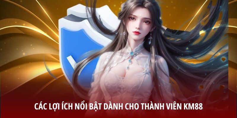 Các lợi ích nổi bật dành cho thành viên KM88
